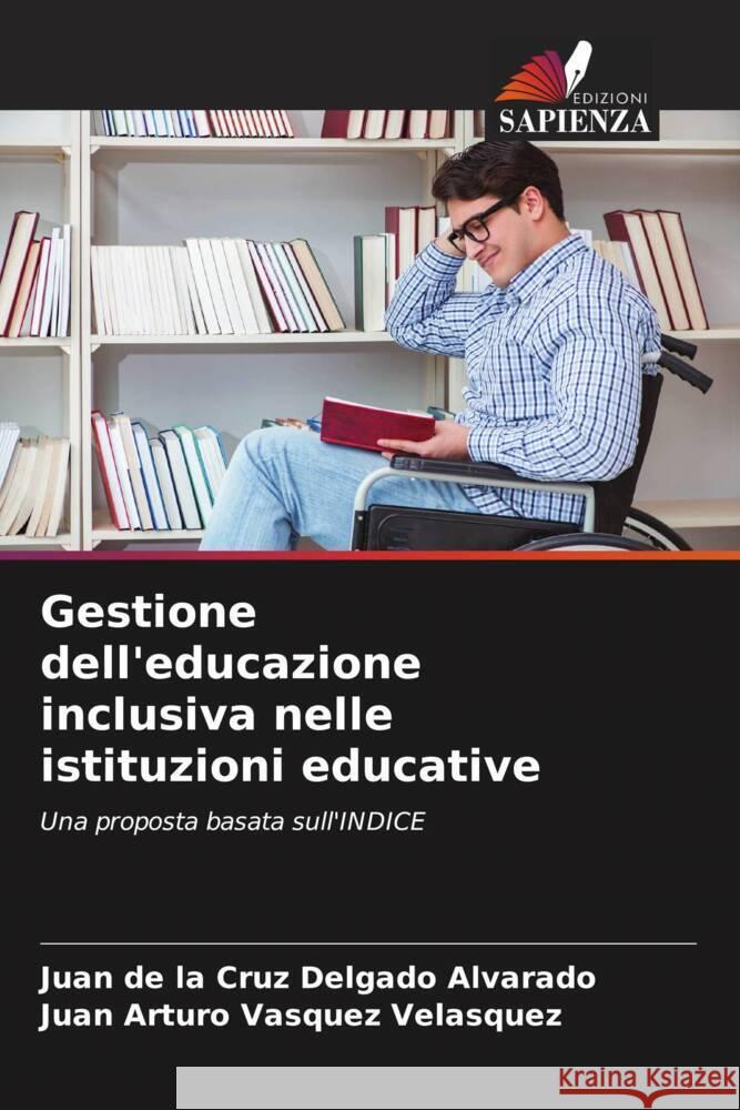 Gestione dell'educazione inclusiva nelle istituzioni educative Delgado Alvarado, Juan de la Cruz, Vásquez Velásquez, Juan Arturo 9786206335887