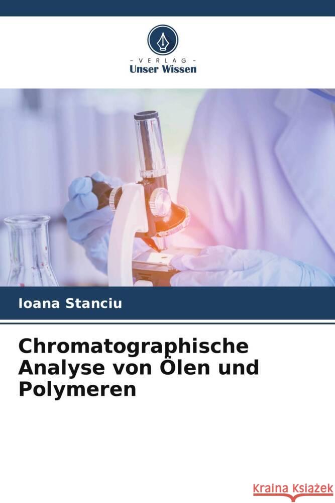 Chromatographische Analyse von Ölen und Polymeren Stanciu, Ioana 9786206336143