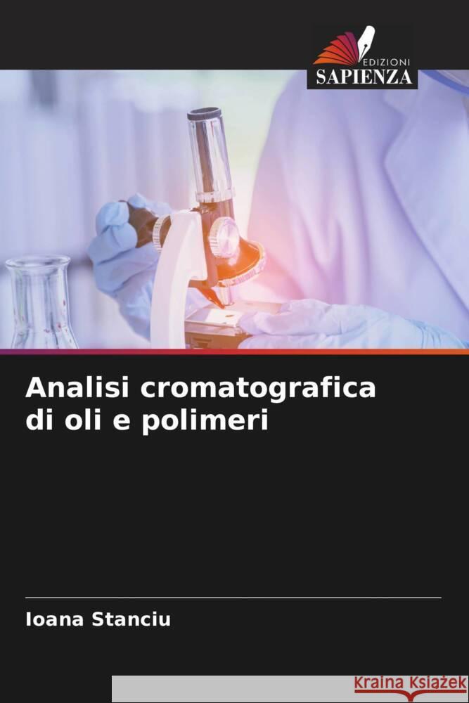 Analisi cromatografica di oli e polimeri Stanciu, Ioana 9786206336174