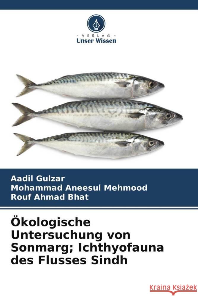 Ökologische Untersuchung von Sonmarg; Ichthyofauna des Flusses Sindh Gulzar, Aadil, Mehmood, Mohammad Aneesul, Bhat, Rouf Ahmad 9786206336624