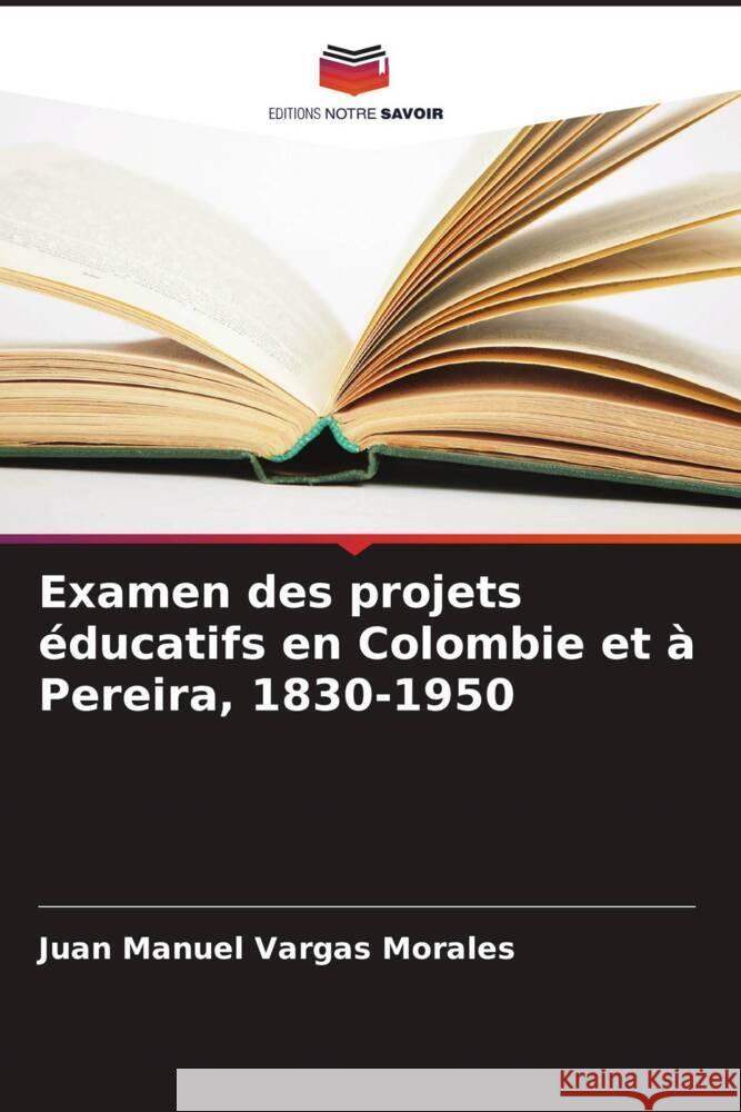 Examen des projets éducatifs en Colombie et à Pereira, 1830-1950 Vargas Morales, Juan Manuel 9786206337065