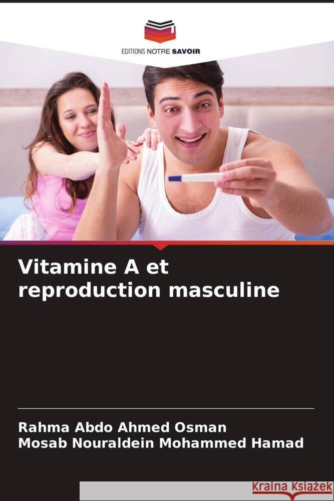 Vitamine A et reproduction masculine Abdo Ahmed Osman, Rahma, Nouraldein Mohammed Hamad, Mosab 9786206337744