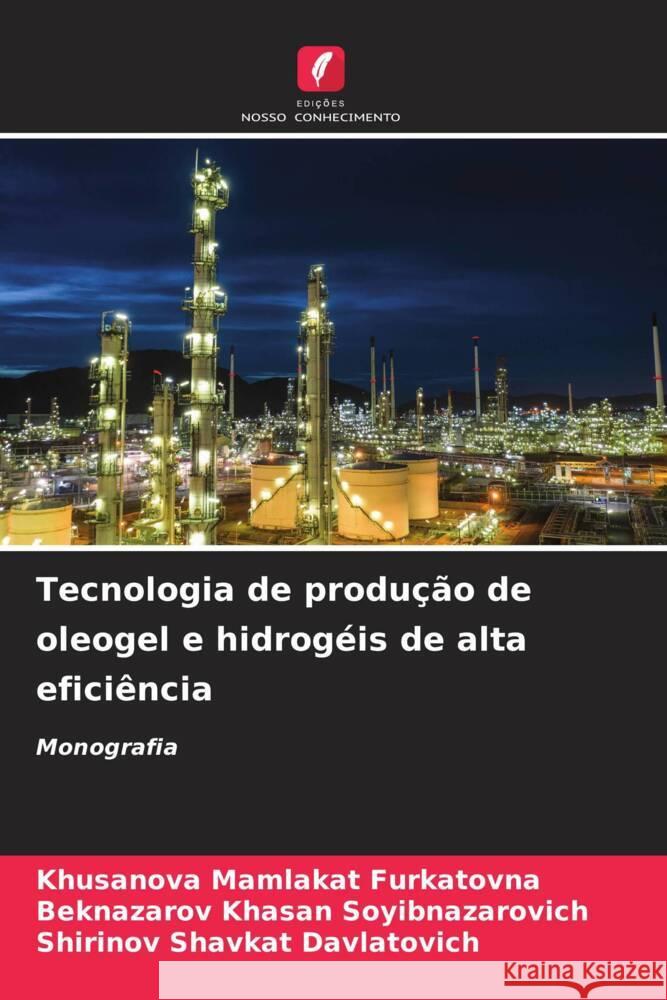 Tecnologia de produção de oleogel e hidrogéis de alta eficiência Mamlakat Furkatovna, Khusanova, Khasan Soyibnazarovich, Beknazarov, Shavkat Davlatovich, Shirinov 9786206337881