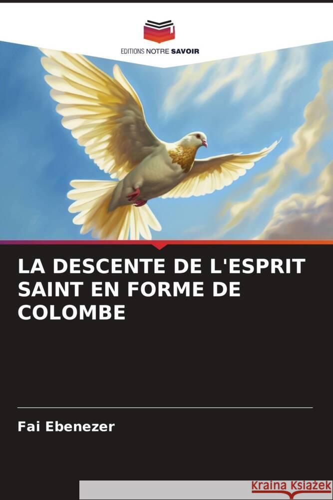 LA DESCENTE DE L'ESPRIT SAINT EN FORME DE COLOMBE Ebenezer, Fai 9786206338147 Editions Notre Savoir