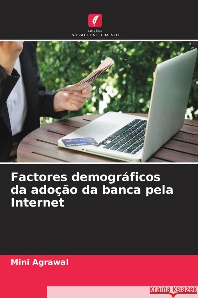 Factores demográficos da adoção da banca pela Internet Agrawal, Mini 9786206338307 Edições Nosso Conhecimento