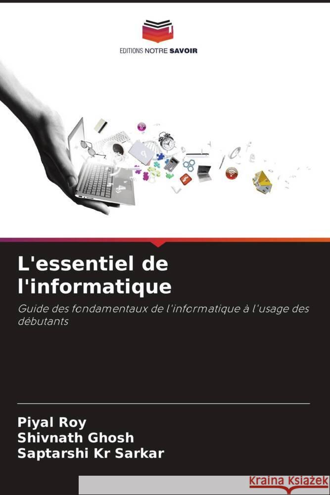 L'essentiel de l'informatique Roy, Piyal, Ghosh, Shivnath, Sarkar, Saptarshi Kr 9786206338451