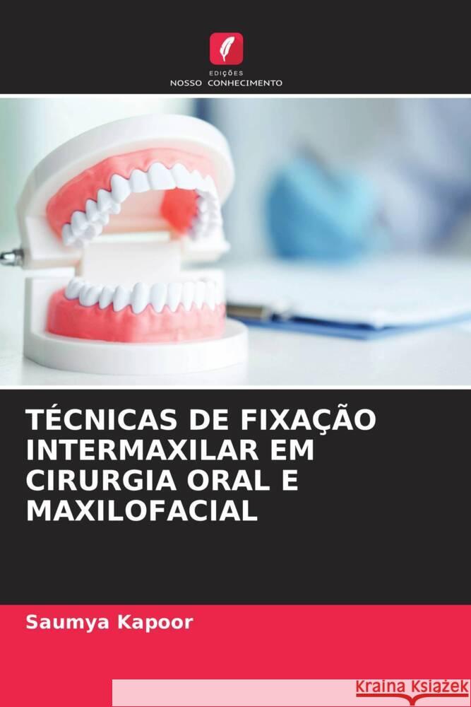 TÉCNICAS DE FIXAÇÃO INTERMAXILAR EM CIRURGIA ORAL E MAXILOFACIAL Kapoor, Saumya 9786206338765