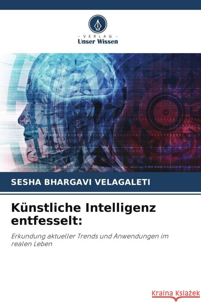 Künstliche Intelligenz entfesselt: VELAGALETI, SESHA BHARGAVI 9786206339083