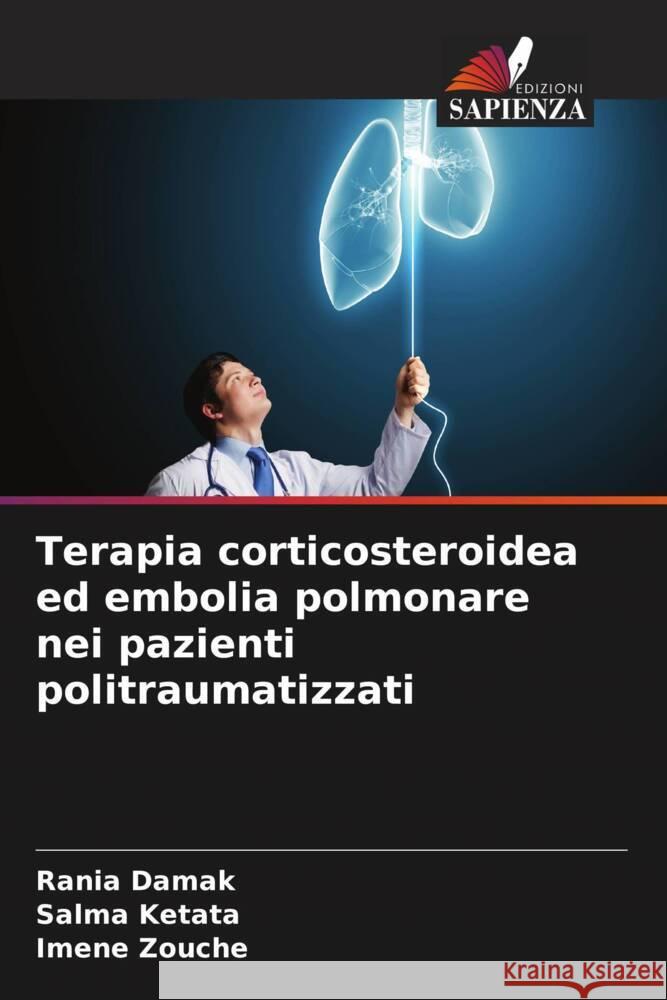 Terapia corticosteroidea ed embolia polmonare nei pazienti politraumatizzati Damak, Rania, Ketata, Salma, Zouche, Imene 9786206339670 Edizioni Sapienza