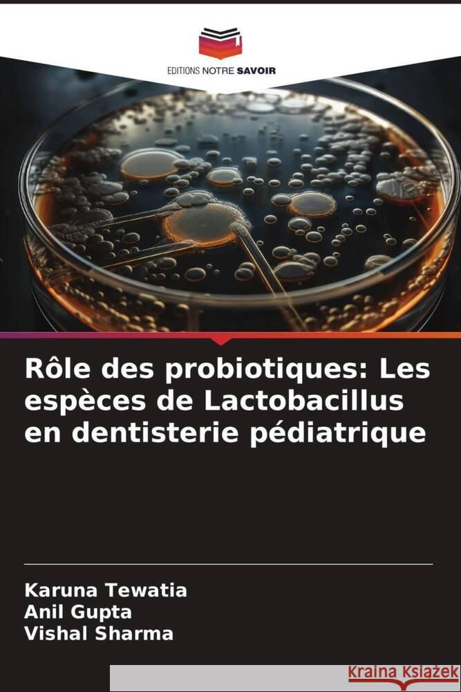 Rôle des probiotiques: Les espèces de Lactobacillus en dentisterie pédiatrique Tewatia, Karuna, Gupta, Anil, Sharma, Vishal 9786206339816