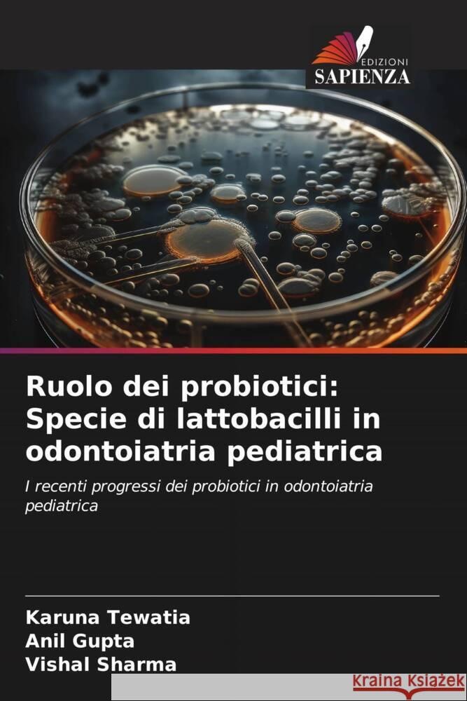 Ruolo dei probiotici: Specie di lattobacilli in odontoiatria pediatrica Tewatia, Karuna, Gupta, Anil, Sharma, Vishal 9786206339823