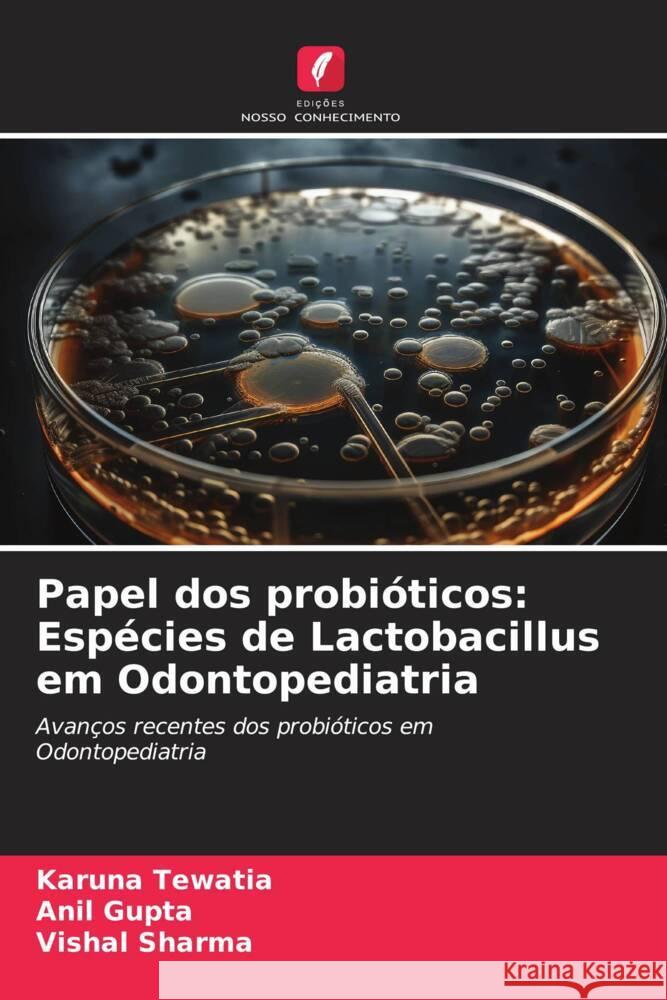 Papel dos probióticos: Espécies de Lactobacillus em Odontopediatria Tewatia, Karuna, Gupta, Anil, Sharma, Vishal 9786206339830