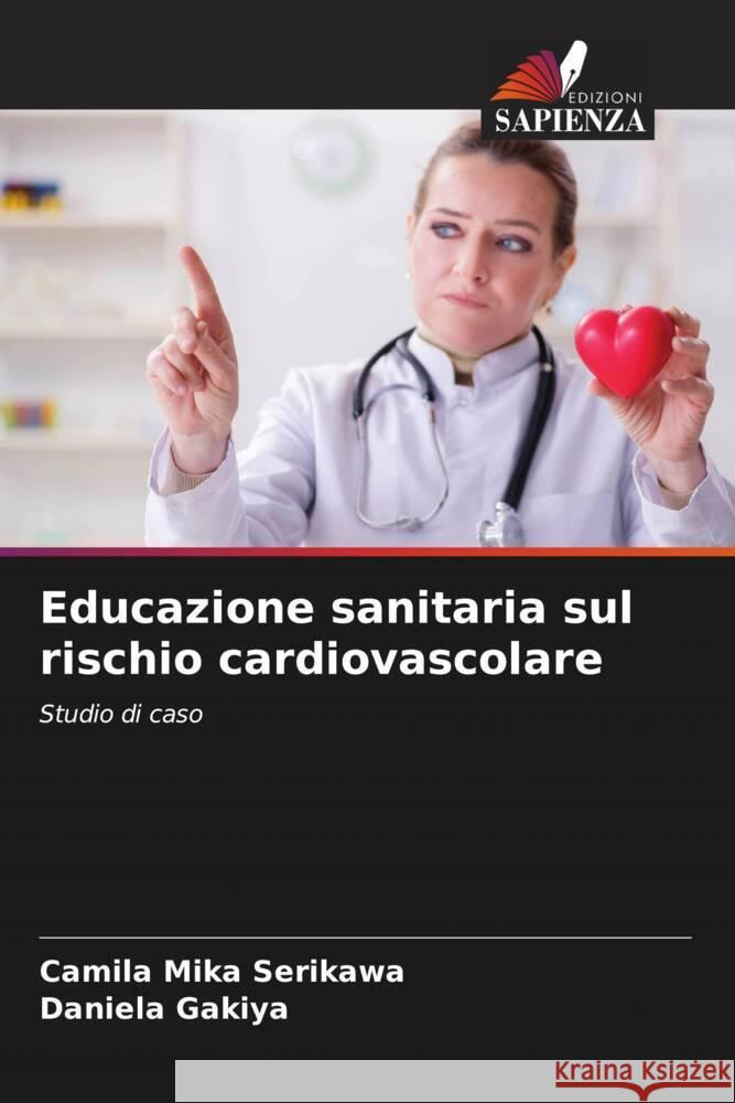Educazione sanitaria sul rischio cardiovascolare Serikawa, Camila Mika, Gakiya, Daniela 9786206339977 Edizioni Sapienza