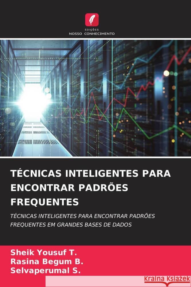 TÉCNICAS INTELIGENTES PARA ENCONTRAR PADRÕES FREQUENTES T., Sheik Yousuf, B., Rasina Begum, S., Selvaperumal 9786206340584