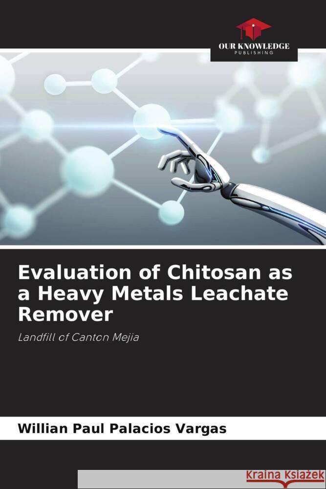 Evaluation of Chitosan as a Heavy Metals Leachate Remover Palacios Vargas, Willian Paul 9786206341161