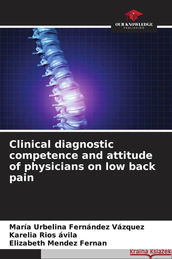 Clinical diagnostic competence and attitude of physicians on low back pain Fernández Vazquez, Maria Urbelina, Rios ávila, Karelia, Mendez Fernan, Elizabeth 9786206341178