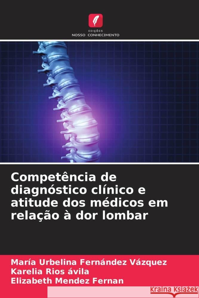 Competência de diagnóstico clínico e atitude dos médicos em relação à dor lombar Fernández Vazquez, Maria Urbelina, Rios ávila, Karelia, Mendez Fernan, Elizabeth 9786206341208