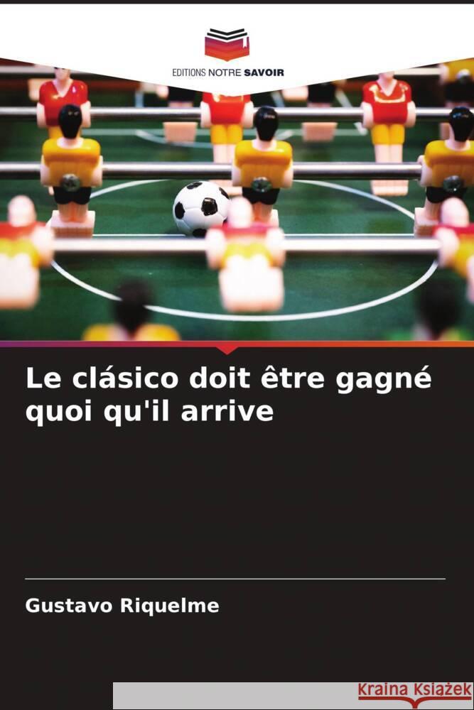 Le clásico doit être gagné quoi qu'il arrive Riquelme, Gustavo 9786206341321