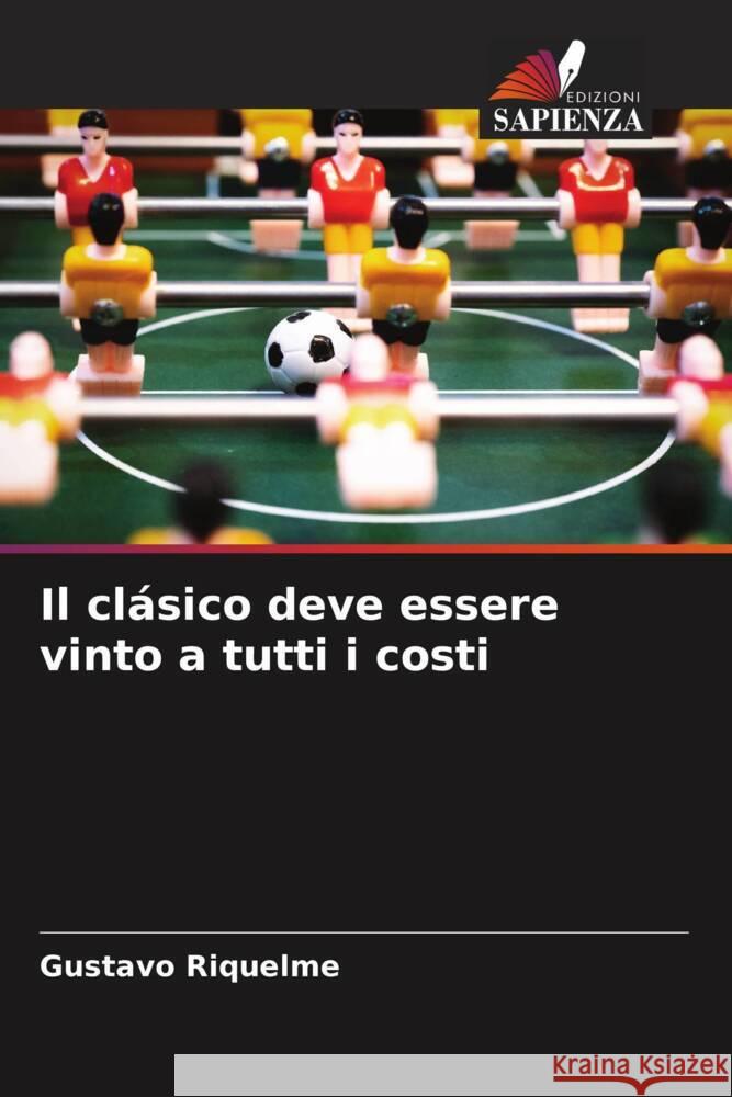 Il clásico deve essere vinto a tutti i costi Riquelme, Gustavo 9786206341345