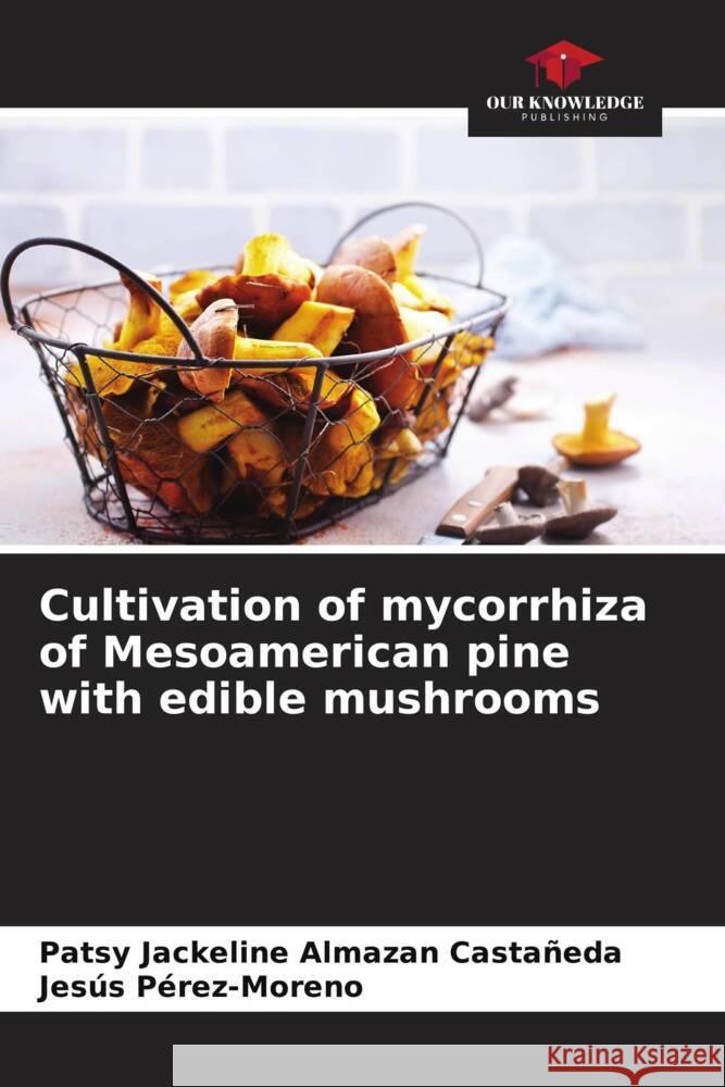 Cultivation of mycorrhiza of Mesoamerican pine with edible mushrooms Almazan Castañeda, Patsy Jackeline, Pérez-Moreno, Jesús 9786206341642