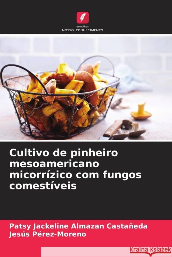 Cultivo de pinheiro mesoamericano micorrízico com fungos comestíveis Almazan Castañeda, Patsy Jackeline, Pérez-Moreno, Jesús 9786206341673