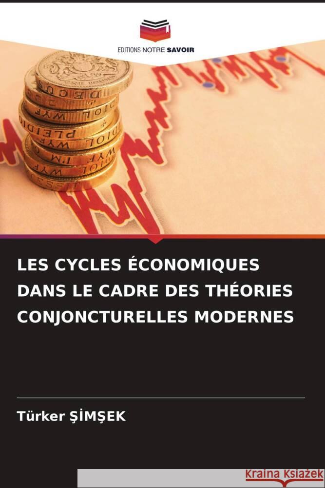 LES CYCLES ÉCONOMIQUES DANS LE CADRE DES THÉORIES CONJONCTURELLES MODERNES SIMSEK, Türker 9786206341826