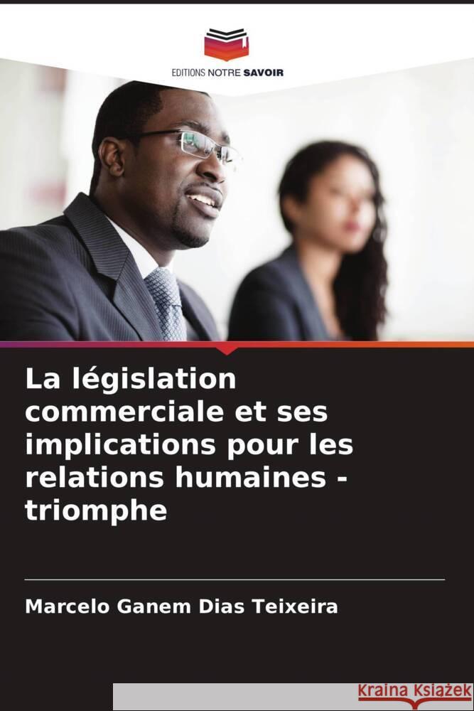 La législation commerciale et ses implications pour les relations humaines - triomphe Ganem Dias Teixeira, Marcelo 9786206342823