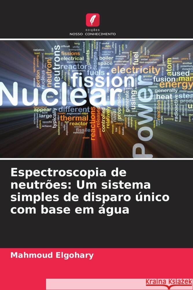 Espectroscopia de neutrões: Um sistema simples de disparo único com base em água Elgohary, Mahmoud 9786206342960