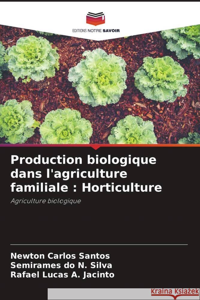 Production biologique dans l'agriculture familiale : Horticulture Santos, Newton Carlos, do N. Silva, Semirames, A. Jacinto, Rafael Lucas 9786206343103