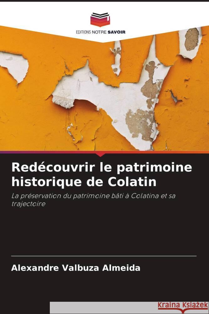 Redécouvrir le patrimoine historique de Colatin Valbuza Almeida, Alexandre 9786206343516