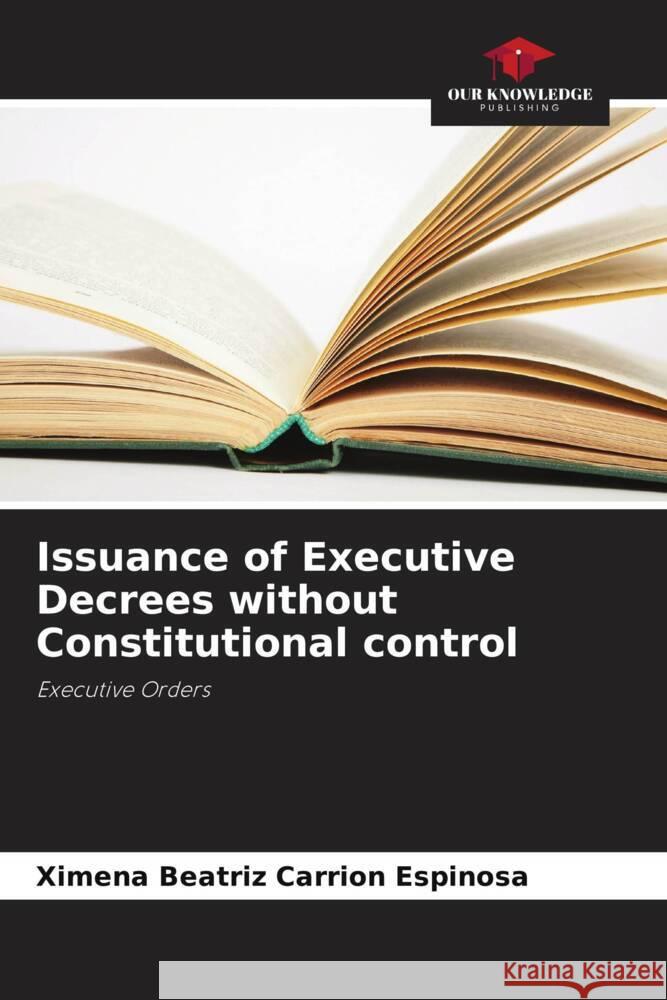 Issuance of Executive Decrees without Constitutional control Carrión Espinosa, Ximena Beatriz 9786206343554