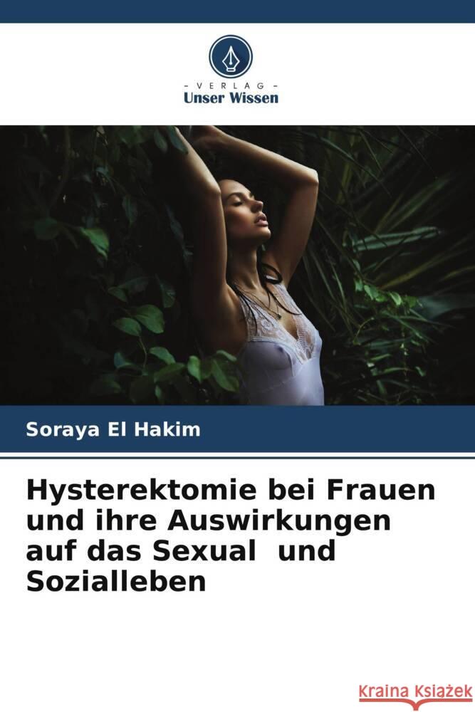 Hysterektomie bei Frauen und ihre Auswirkungen auf das Sexual und Sozialleben El hakim, Soraya 9786206344315