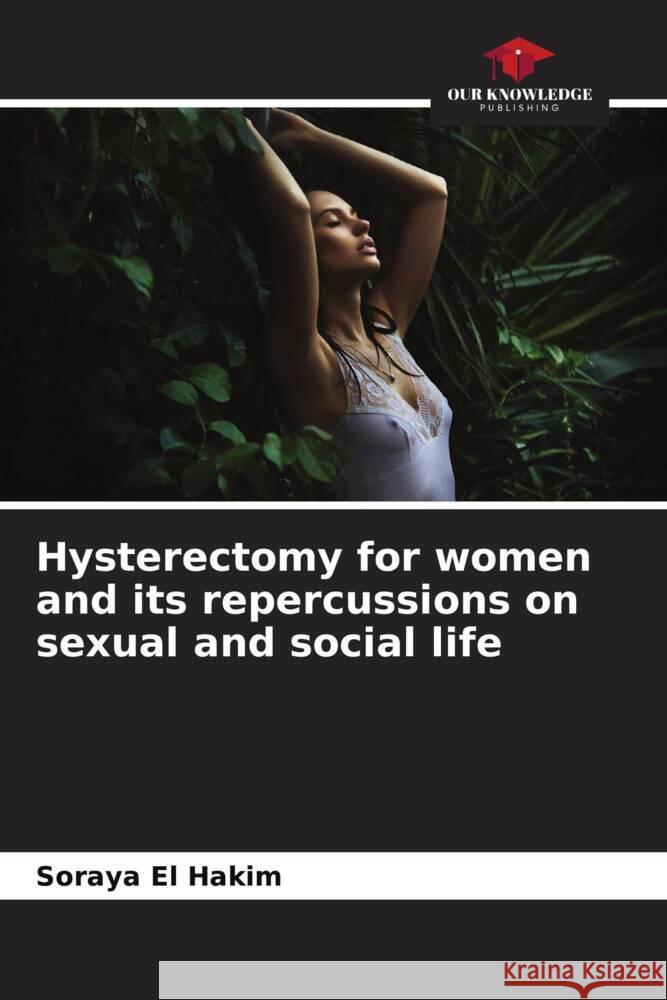 Hysterectomy for women and its repercussions on sexual and social life El hakim, Soraya 9786206344322