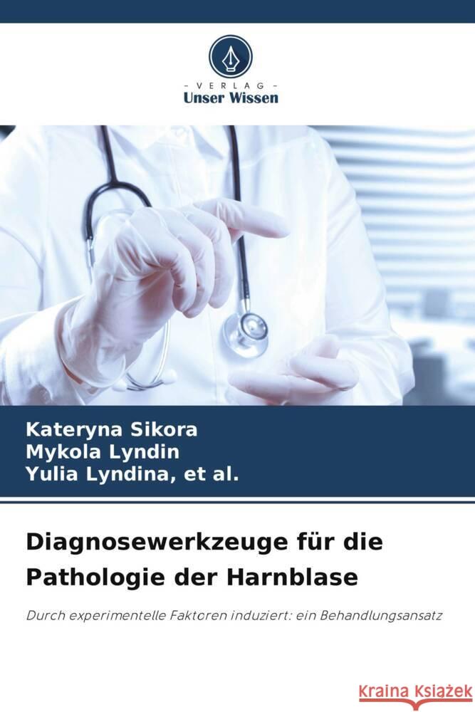 Diagnosewerkzeuge für die Pathologie der Harnblase Sikora, Kateryna, L_nd_n, Mykola, L_nd_na, et al., Yulia 9786206344599 Verlag Unser Wissen