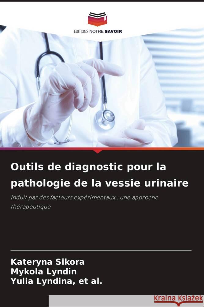 Outils de diagnostic pour la pathologie de la vessie urinaire Sikora, Kateryna, L_nd_n, Mykola, L_nd_na, et al., Yulia 9786206344643 Editions Notre Savoir