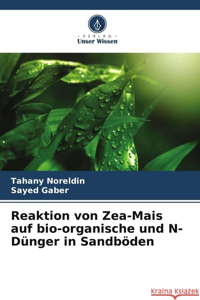 Reaktion von Zea-Mais auf bio-organische und N-Dünger in Sandböden Noreldin, Tahany, Gaber, Sayed 9786206345596 Verlag Unser Wissen