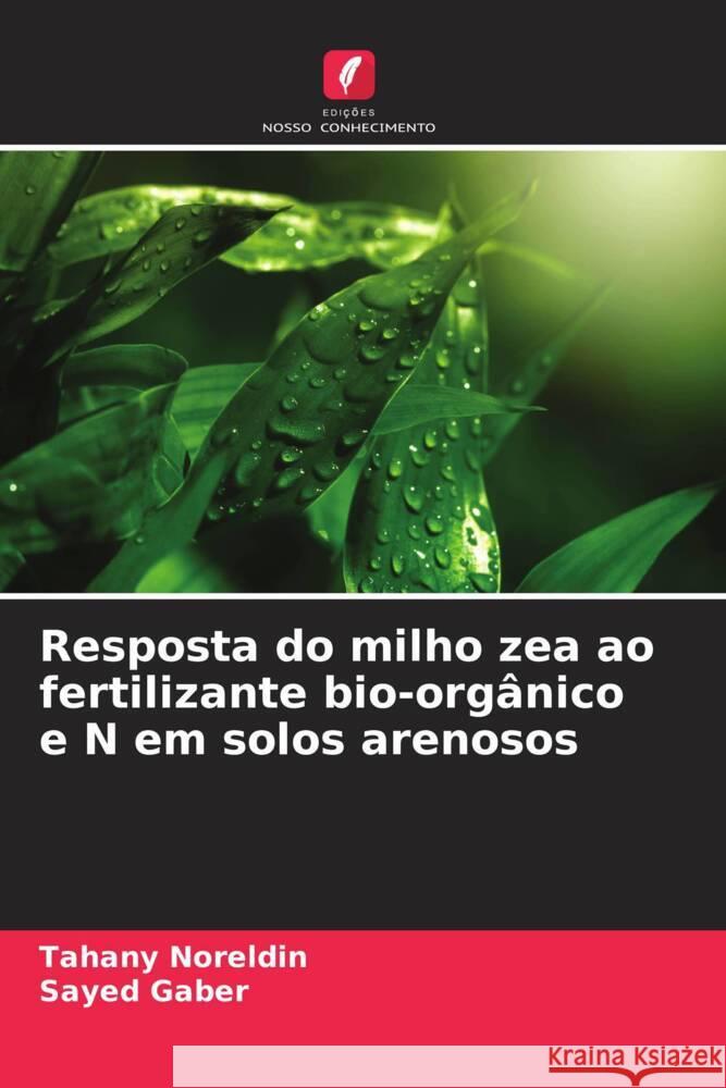 Resposta do milho zea ao fertilizante bio-orgânico e N em solos arenosos Noreldin, Tahany, Gaber, Sayed 9786206345633 Edições Nosso Conhecimento