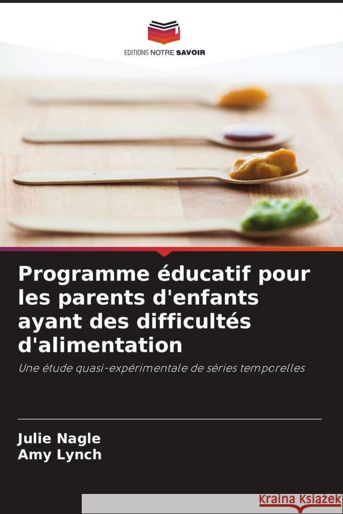 Programme éducatif pour les parents d'enfants ayant des difficultés d'alimentation Nagle, Julie, Lynch, Amy 9786206346098 Editions Notre Savoir