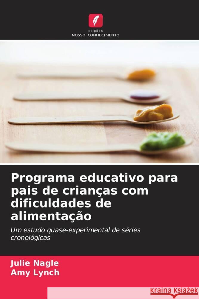Programa educativo para pais de crianças com dificuldades de alimentação Nagle, Julie, Lynch, Amy 9786206346111 Edições Nosso Conhecimento