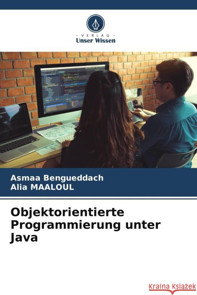 Objektorientierte Programmierung unter Java Bengueddach, Asmaa, MAALOUL, Alia 9786206346913 Verlag Unser Wissen