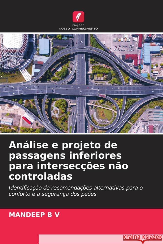 Análise e projeto de passagens inferiores para intersecções não controladas B V, Mandeep 9786206347019 Edições Nosso Conhecimento
