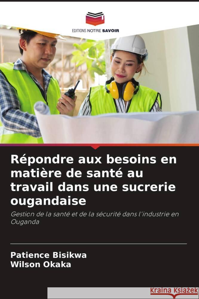 Répondre aux besoins en matière de santé au travail dans une sucrerie ougandaise Bisikwa, Patience, Okaka, Wilson 9786206347231 Editions Notre Savoir