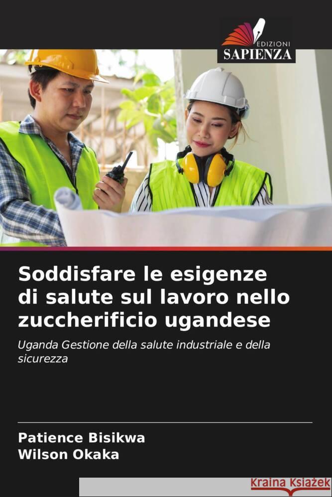 Soddisfare le esigenze di salute sul lavoro nello zuccherificio ugandese Bisikwa, Patience, Okaka, Wilson 9786206347248 Edizioni Sapienza