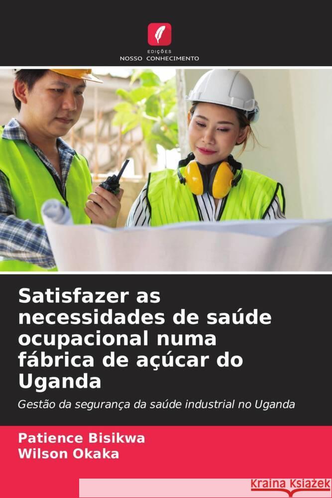 Satisfazer as necessidades de saúde ocupacional numa fábrica de açúcar do Uganda Bisikwa, Patience, Okaka, Wilson 9786206347255 Edições Nosso Conhecimento