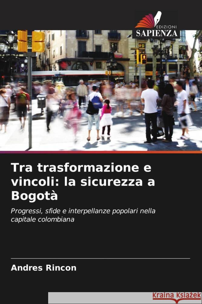 Tra trasformazione e vincoli: la sicurezza a Bogotà Rincon, Andres 9786206347897