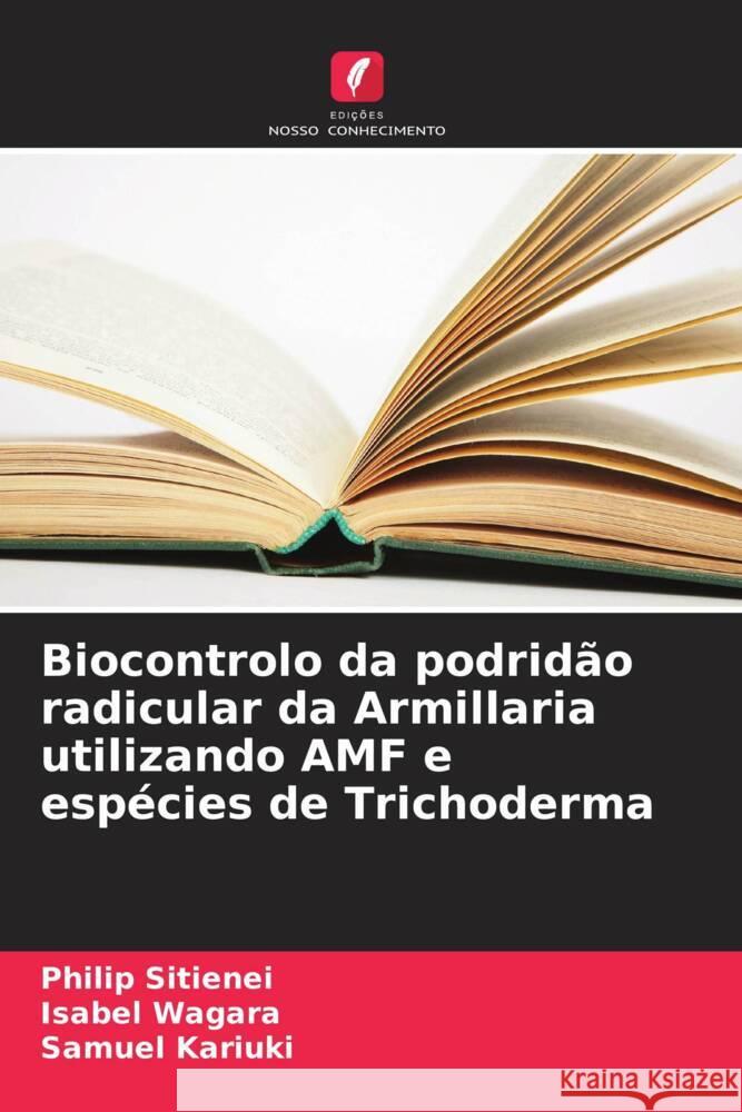 Biocontrolo da podridão radicular da Armillaria utilizando AMF e espécies de Trichoderma Sitienei, Philip, Wagara, Isabel, Kariuki, Samuel 9786206348580 Edições Nosso Conhecimento