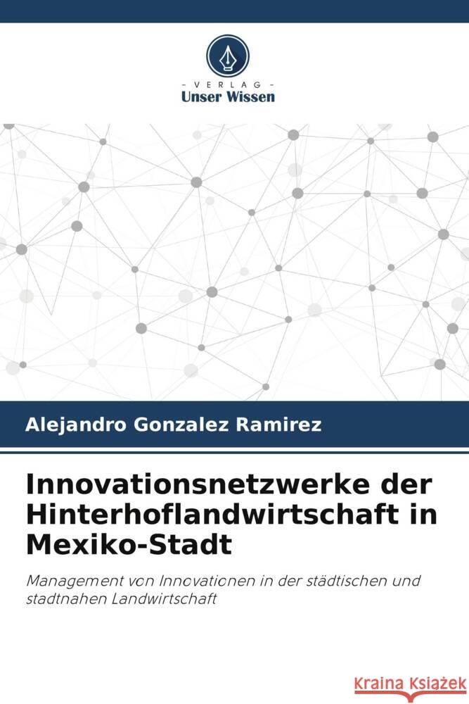 Innovationsnetzwerke der Hinterhoflandwirtschaft in Mexiko-Stadt Gonzalez Ramirez, Alejandro 9786206348597