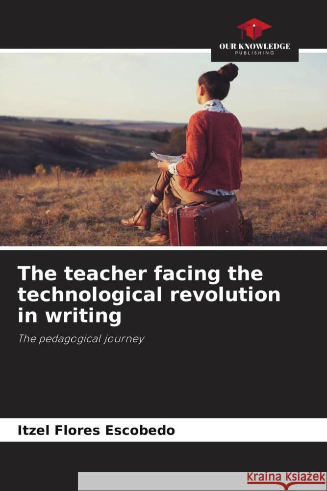 The teacher facing the technological revolution in writing Flores Escobedo, Itzel 9786206349563