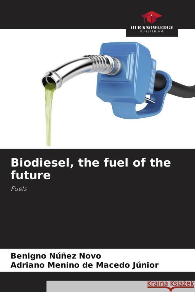 Biodiesel, the fuel of the future Núñez Novo, Benigno, de Macedo Júnior, Adriano Menino 9786206350040