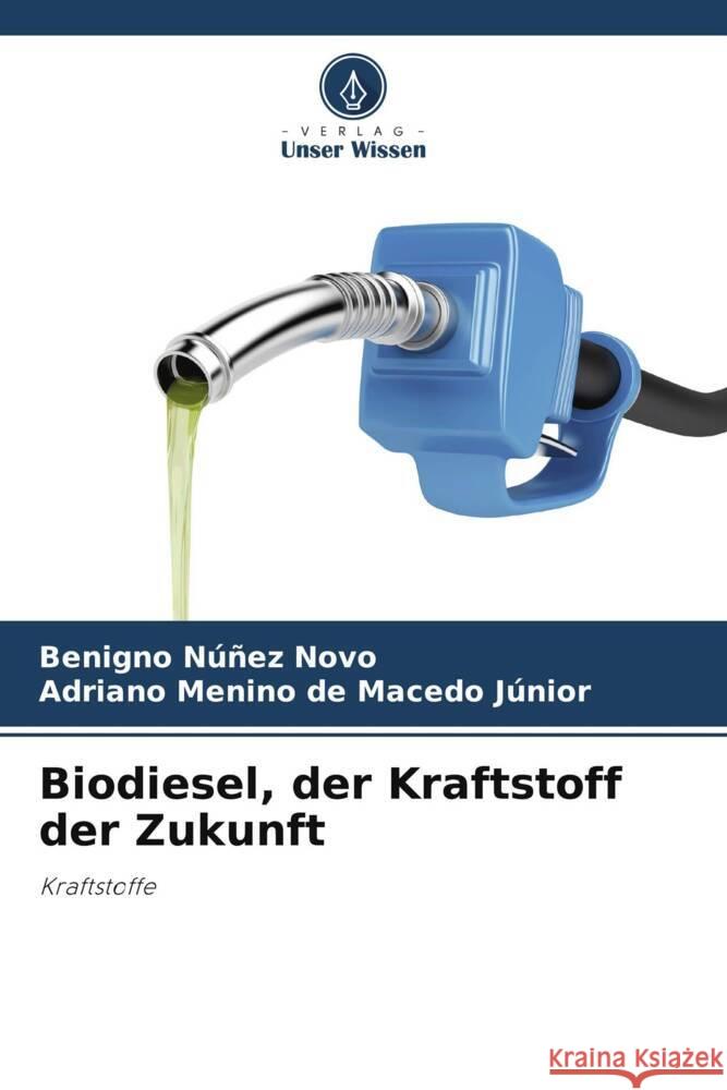 Biodiesel, der Kraftstoff der Zukunft Núñez Novo, Benigno, de Macedo Júnior, Adriano Menino 9786206350064 Verlag Unser Wissen